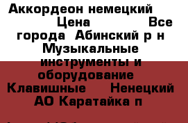 Аккордеон немецкий Weltstainer › Цена ­ 11 000 - Все города, Абинский р-н Музыкальные инструменты и оборудование » Клавишные   . Ненецкий АО,Каратайка п.